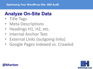 Optimizing Your WordPress Site: SEO Audit
Analyze On-Site Data
• Title Tags
• Meta Descriptions
• Headings H1, H2, etc.
• ...