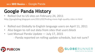 2015 SEO Basics – Google Panda
Google Panda History
• Rolled Out to US sites on February 24, 2011
http://googleblog.blogsp...
