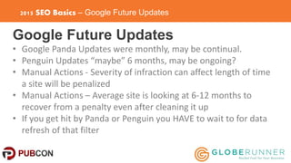 2015 SEO Basics – Google Future Updates
Google Future Updates
• Google Panda Updates were monthly, may be continual.
• Pen...