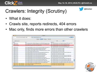 @bhartzer
May 14–16, 2014 | #CZLTO | @ClickZLive
Crawlers: Integrity (Scrutiny)
• What it does:
• Crawls site, reports red...