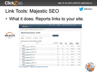 @bhartzer
May 14–16, 2014 | #CZLTO | @ClickZLive
Link Tools: Majestic SEO
• What it does: Reports links to your site.
 