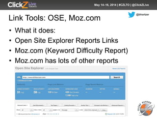 @bhartzer
May 14–16, 2014 | #CZLTO | @ClickZLive
Link Tools: OSE, Moz.com
• What it does:
• Open Site Explorer Reports Lin...