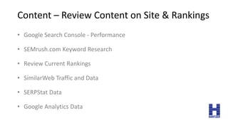Content – Review Content on Site & Rankings
• Google Search Console - Performance
• SEMrush.com Keyword Research
• Review ...