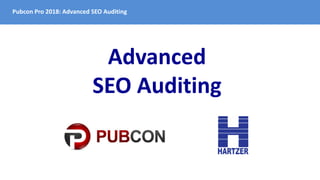 Pubcon Pro 2018: Advanced SEO Auditing
Advanced
SEO Auditing
 