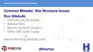 Pubcon Pro 2018: Advanced SEO Auditing
Common Mistake: Site Structure Issues
@bhartzer
Run Sitebulb
• Internal Link Struct...