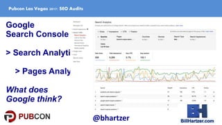 Google
Search Console
> Search Analytics
> Pages Analysis
What does
Google think?
Pubcon Las Vegas 2017: SEO Audits
@bhart...