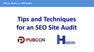Pubcon Austin 2018: SEO Audits
Tips and Techniques
for an SEO Site Audit
 