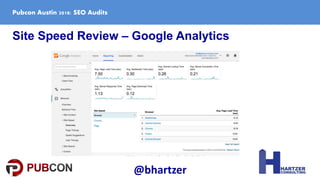 Site Speed Review – Google Analytics
Pubcon Austin 2018: SEO Audits
@bhartzer
 
