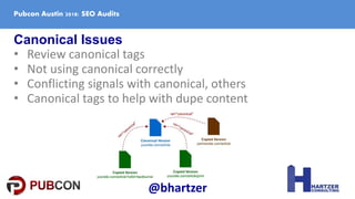 Canonical Issues
• Review canonical tags
• Not using canonical correctly
• Conflicting signals with canonical, others
• Ca...