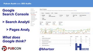Google
Search Console
> Search Analytics
> Pages Analysis
What does
Google think?
Pubcon Austin 2018: SEO Audits
@bhartzer
 