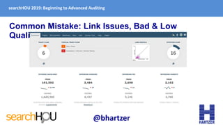searchHOU 2019: Beginning to Advanced Auditing
Common Mistake: Link Issues, Bad & Low
Quality Links
@bhartzer
 