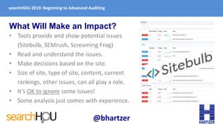 searchHOU 2019: Beginning to Advanced Auditing
What Will Make an Impact?
• Tools provide and show potential issues
(Sitebu...