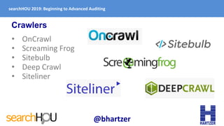 Crawlers
• OnCrawl
• Screaming Frog
• Sitebulb
• Deep Crawl
• Siteliner
searchHOU 2019: Beginning to Advanced Auditing
@bh...