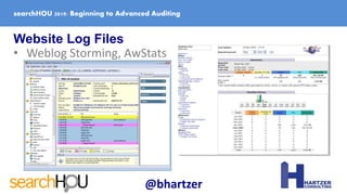 Website Log Files
• Weblog Storming, AwStats
searchHOU 2019: Beginning to Advanced Auditing
@bhartzer
 