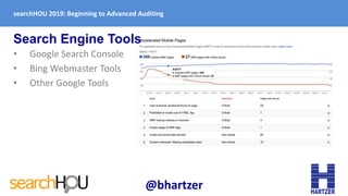 searchHOU 2019: Beginning to Advanced Auditing
@bhartzer
Search Engine Tools
• Google Search Console
• Bing Webmaster Tool...