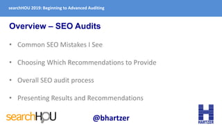searchHOU 2019: Beginning to Advanced Auditing
Overview – SEO Audits
• Common SEO Mistakes I See
• Choosing Which Recommen...