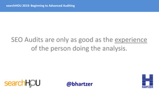 searchHOU 2019: Beginning to Advanced Auditing
SEO Audits are only as good as the experience
of the person doing the analy...