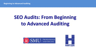 Beginning to Advanced Auditing
SEO Audits: From Beginning
to Advanced Auditing
 