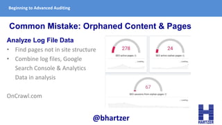 Beginning to Advanced Auditing
Common Mistake: Orphaned Content & Pages
@bhartzer
Analyze Log File Data
• Find pages not i...