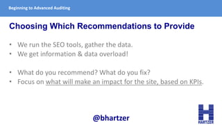 Beginning to Advanced Auditing
Choosing Which Recommendations to Provide
• We run the SEO tools, gather the data.
• We get...