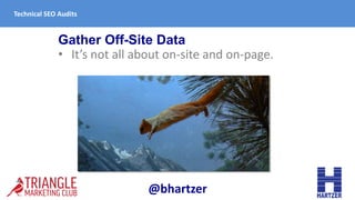 Gather Off-Site Data
• It’s not all about on-site and on-page.
Technical SEO Audits
@bhartzer
 