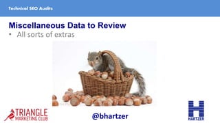 Miscellaneous Data to Review
• All sorts of extras
Technical SEO Audits
@bhartzer
 