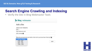 SEO & Domains: New gTLD Testing & Research
Search Engine Crawling and Indexing
• Verify the Site in Bing Webmaster Tools
 