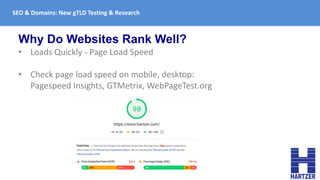 SEO & Domains: New gTLD Testing & Research
Why Do Websites Rank Well?
• Loads Quickly - Page Load Speed
• Check page load ...
