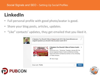 Social Signals and SEO

• Full personal profile with good photo/avatar is good.

• Share your blog posts, articles, update...