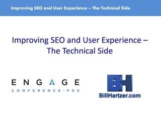 Improving SEO and User Experience – The Technical Side
Improving SEO and User Experience –
The Technical Side
 