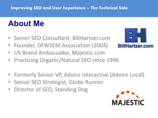 Improving SEO and User Experience – The Technical Side
About Me
• Senior SEO Consultant, BillHartzer.com
• Founder, DFWSEM...