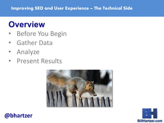 Improving SEO and User Experience – The Technical Side
Overview
• Before You Begin
• Gather Data
• Analyze
• Present Resul...