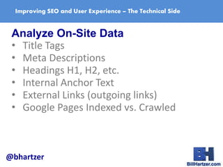 Improving SEO and User Experience – The Technical Side
Analyze On-Site Data
• Title Tags
• Meta Descriptions
• Headings H1...