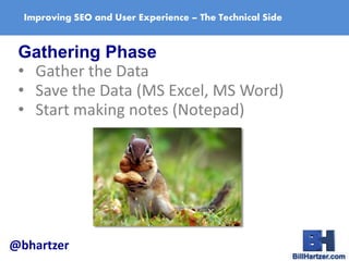 Improving SEO and User Experience – The Technical Side
Gathering Phase
• Gather the Data
• Save the Data (MS Excel, MS Wor...