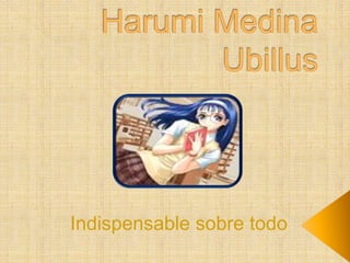 Harumi Medina Ubillus  Indispensable sobre todo  