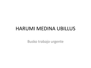 HARUMI MEDINA UBILLUS  Busko trabajo urgente  