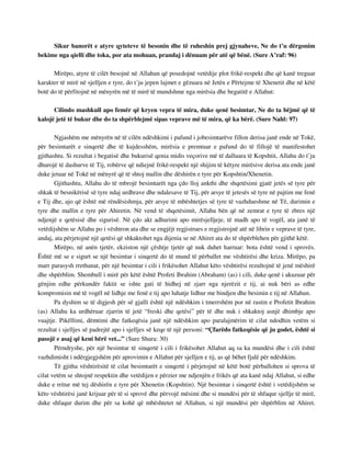 Sikur banorët e atyre qyteteve të besonin dhe të ruheshin prej gjynaheve, Ne do t’u dërgonim 
bekime nga qielli dhe toka, por ata mohuan, prandaj i dënuam për atë që bënë. (Sure A’raf: 96) 
Mirëpo, atyre të cilët besojnë në Allahun që posedojnë vetëdije plot frikë-respekt dhe që kanë treguar 
karakter të mirë në sjelljen e tyre, do t’ju jepen lajmet e gëzuara në Jetën e Përtejme të Xhenetit dhe në këtë 
botë do të përfitojnë në mënyrën më të mirë të mundshme nga mirësia dhe begatitë e Allahut: 
Cilindo mashkull apo femër që kryen vepra të mira, duke qenë besimtar, Ne do ta bëjmë që të 
kalojë jetë të bukur dhe do ta shpërblejmë sipas veprave më të mira, që ka bërë. (Sure Nahl: 97) 
Ngjashëm me mënyrën në të cilën ndëshkimi i pafund i jobesimtarëve fillon derisa janë ende në Tokë, 
për besimtarët e sinqertë dhe të kujdesshëm, mirësia e premtuar e pafund do të fillojë të manifestohet 
gjithashtu. Si rezultat i begatisë dhe bukurisë qenia midis veçorive më të dalluara të Kopshtit, Allahu do t’ju 
dhurojë të dashurve të Tij, robërve që ndiejnë frikë-respekt një shijim të këtyre mirësive derisa ata ende janë 
duke jetuar në Tokë në mënyrë që të shtoj mallin dhe dëshirën e tyre për Kopshtin/Xhenetin. 
Gjithashtu, Allahu do të mbrojë besimtarët nga çdo lloj ankthi dhe shqetësimi gjatë jetës së tyre për 
shkak të besnikërisë së tyre ndaj urdhrave dhe ndalesave të Tij, për arsye të jetesës së tyre në pajtim me fenë 
e Tij dhe, ajo që është më rëndësishmja, për arsye të mbështetjes së tyre të vazhdueshme në Të, durimin e 
tyre dhe mallin e tyre për Ahiretin. Në vend të shqetësimit, Allahu bën që në zemrat e tyre të zbres një 
ndjenjë e qetësisë dhe sigurisë. Në çdo akt adhurimi apo mirësjelljeje, të madh apo të vogël, ata janë të 
vetëdijshëm se Allahu po i vështron ata dhe se engjëjt regjistrues e regjistrojnë atë në librin e veprave të tyre, 
andaj, ata përjetojnë një qetësi që shkaktohet nga dijenia se në Ahiret ata do të shpërblehen për gjithë këtë. 
Mirëpo, në anën tjetër, ekziston një çështje tjetër që nuk duhet harruar: bota është vend i sprovës. 
Është më se e sigurt se një besimtar i sinqertë do të mund të përballet me vështirësi dhe kriza. Mirëpo, pa 
marr parasysh rrethanat, për një besimtar i cili i frikësohet Allahut këto vështirësi rezultojnë të jenë mëshirë 
dhe shpërblim. Shembull i mirë për këtë është Profeti Ibrahim (Abraham) (as) i cili, duke qenë i akuzuar për 
gënjim edhe përkundër faktit se ishte gati të hidhej në zjarr nga njerëzit e tij, ai nuk bëri as edhe 
kompromisin më të vogël në lidhje me fenë e tij apo luhatje lidhur me bindjen dhe besimin e tij në Allahun. 
Pa dyshim se të digjesh për së gjalli është një ndëshkim i tmerrshëm por në rastin e Profetit Ibrahim 
(as) Allahu ka urdhëruar zjarrin të jetë “freski dhe qetësi” për të dhe nuk i shkaktoj asnjë dhimbje apo 
vuajtje. Pikëllimi, dëmtimi dhe fatkeqësia janë një ndëshkim apo paralajmërim të cilat ndodhin vetëm si 
rezultat i sjelljes së padrejtë apo i sjelljes së keqe të një personi: “Çfarëdo fatkeqësie që ju godet, është si 
pasojë e asaj që keni bërë vet...” (Sure Shura: 30) 
Përndryshe, për një besimtar të sinqertë i cili i frikësohet Allahut aq sa ka mundësi dhe i cili është 
vazhdimisht i ndërgjegjshëm për aprovimin e Allahut për sjelljen e tij, as që bëhet fjalë për ndëshkim. 
Të gjitha vështirësitë të cilat besimtarët e sinqertë i përjetojnë në këtë botë përballohen si sprova të 
cilat vetëm se shtojnë respektin dhe vetëdijen e përzier me ndjenjën e frikës që ata kanë ndaj Allahut, si edhe 
duke e rritur më tej dëshirën e tyre për Xhenetin (Kopshtin). Një besimtar i sinqertë është i vetëdijshëm se 
këto vështirësi janë krijuar për të si sprovë dhe përvojë mësimi dhe si mundësi për të shfaqur sjellje të mirë, 
duke shfaqur durim dhe për sa kohë që mbështetet në Allahun, si një mundësi për shpërblim në Ahiret. 
 