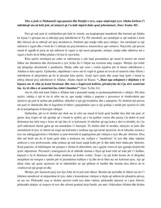 Mos u josh (o Muhamed) nga pasuria dhe fëmijët e tyre, sepse nëpërmjet tyre Allahu kërkon t’i 
ndëshkojë ata në këtë jetë, në mënyrë që t’u dalë shpirti duke qenë jobesimtarë. (Sure Teube: 85) 
Pasi që nuk janë të vetëdijshëm për këtë të vërtetë, ata keqkuptojnë mundësitë dhe burimet që Allahu 
ka lejuar t’i gëzojnë ata si mbrojtje prej ndëshkimit të Tij. Për shembull, ata mendojnë se një makinë e fortë 
dhe luksoze do ta mbrojë atë prej aksidenteve, lëndimit apo madje edhe prej vdekjes. Ata mendojnë se një 
ndërtesë e sigurt dhe e fortë do t’i mbrojë ata prej tërmeteve, katastrofave apo sulmeve. Natyrisht, një person 
mund të zgjedh të jetoj në një ndërtesë të sigurt si një masë paraprake, mirëpo, madje edhe ndërtesa më e 
sigurt e botës do të bëhet pluhur e hi kur të vjen koha. 
Këta njerëz mendojnë po ashtu se ndërmarrja e çdo hapi parandalues që mund të merret me mend 
lidhur me shëndetin dhe ekzistencën e tyre fizike do t’i bëjnë ata rezistent ndaj vuajtjes. Mirëpo, kjo është 
një përpjekje absolutisht e pambarim. Madje edhe një virus i vetëm mjafton për të bartur ndëshkimin e 
Allahut te këta njerëz. Gjithashtu, shpërthimi i enws më të vogël të gjakut në tru do të mund të ishte fillimi i 
ndëshkimit të përjetshëm që do të pësojnë këta njerëz. Asnjë njeri tjetër dhe asnjë fuqi tjetër s’mund ta 
mbroj dikend prej ndëshkimit të Allahut. Allahu shpall në Kuran: “...Hani nga ushqimet e shijshme e të 
lejuara me të cilat ju kemi furnizuar dhe mos e kapërceni kufirin, përndryshe do t’ju zërë zemërimi 
Im. Ai, të cilin e zë zemërimi Im, është i humbur!” (Sure Ta Ha: 81) 
Ata të cilët nuk kanë frikën e Allahut nuk e pranojnë madje as pashmangshmërinë e vdekjes. Për këta 
njerëz, vdekja e një të riu të afërt me ta, apo madje vdekja e papritur e personave të rëndësishëm apo 
njerëzve që janë të njohur për publikun, shikohet si një gjë tronditëse dhe e pakuptim. Të shohësh një person 
më parë të shëndoshë dhe të fuqishëm të bëhet i panjohshëm vjen si një goditje e rëndë për njerëzit të cilët 
do të parapëlqenin të harrojnë vdekjen. 
Gjithashtu, për ta të shohin një shok me të cilin ata mund të kenë qenë bashkë disa ditë më parë, të 
gjetur skaj rrugës në një gjendje që s’mund ta njohin, që e ka goditur vetura dhe pastaj t’ju duhet të jenë 
dëshmitar kur këtë trup e fusin në një thes të zi kufomash, të mbyllur që nga koka e deri te këmbët, do t’ju 
sjell ndërmend shumë gjëra që ata mundohen t’i harrojnë. Të shohin dikë të moshës, mënyrës së jetës dhe 
mentalitetit të tyre, të shtrirë në rrugë me kufomën e rrethuar nga një turmë njerëzish, do të mbushte zemrat e 
tyre me ndërgjegjësimin e frikshëm se janë tërësisht të papërgatitur për vdekjen e tyre dhe për Ahiretin. Disa 
ditë më herët ata do të kenë qenë duke u krekosur me veshjen e “modelistit” të tyre dhe duke ndjekur 
ambiciet e tyre profesionale, duke pohuar që nuk kanë aspak kohë për fe dhe duke bërë shaka për Ahiretin. 
Krejt papritur, të ballafaquar me pamjen e shokut të dikurshëm, ata e gjejnë veten në njw gjendje krejtësisht 
tjetër shpirtërore. Personeli i emergjencës do të mbledh xhamat e thyer që kanë rënë në tokë për t’i hedhur, 
këpucët e tij të dëmtuara dhe rrobat moderne që kishte veshur. Trupi i tij një kohë krenar do të dërgohet 
menjëherë në morgun e spitalit për të parandaluar kalbjen e tij dhe do të lihet aty me kufomat tjera. Ajo që 
dikur ishte një qenie njerëzore do të mbështillet në një pëlhurë të bardhë dhe brenda disa ditëve do të 
vendoset në një gropë në dhe. 
Mirëpo, për shumicën prej tyre kjo frikë do të jetë jetë-shkurt. Brenda një periudhe të shkurt ata do t’i 
kthehen mendësisë së mëparshme të tyre, duke e konsideruar vdekjen si diçka që ndikon në çdonjërin përveç 
në ata vet. Përkundër asaj se shohin njerëzit rreth tyre duke vdekur, përkundër dijenisë se i pret Ahireti, 
përkundër plakjes së trupave të tyre dhe afrimit gradual drejt fundit, ata nuk i frikësohen Allahut dhe kështu 
 