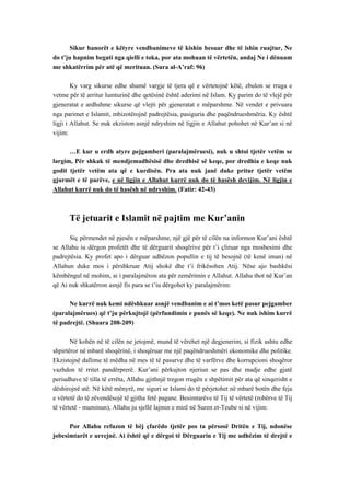 Sikur banorët e këtyre vendbanimeve të kishin besuar dhe të ishin ruajtur, Ne do t’ju hapnim begati nga qielli e toka, por ata mohuan të vërtetën, andaj Ne i dënuam me shkatërrim për atë që merituan. (Sura al-A’raf: 96) 
Ky varg sikurse edhe shumë vargje të tjera që e vërtetojnë këtë, zbulon se rruga e vetme për të arritur lumturinë dhe qetësinë është aderimi në Islam. Ky parim do të vlejë për gjeneratat e ardhshme sikurse që vlejti për gjeneratat e mëparshme. Në vendet e privuara nga parimet e Islamit, mbizotërojnë padrejtësia, pasiguria dhe paqëndrueshmëria. Ky është ligji i Allahut. Se nuk ekziston asnjë ndryshim në ligjin e Allahut pohohet në Kur’an si në vijim: 
…E kur u erdh atyre pejgamberi (paralajmëruesi), nuk u shtoi tjetër vetëm se largim, Për shkak të mendjemadhësisë dhe dredhisë së keqe, por dredhia e keqe nuk godit tjetër vetëm ata që e kurdisën. Pra ata nuk janë duke pritur tjetër vetëm gjurmët e të parëve, e në ligjin e Allahut kurrë nuk do të hasësh devijim. Në ligjin e Allahut kurrë nuk do të hasësh në ndryshim. (Fatir: 42-43) 
Të jetuarit e Islamit në pajtim me Kur’anin 
Siç përmendet në pjesën e mëparshme, një gjë për të cilën na informon Kur’ani është se Allahu iu dërgon profetët dhe të dërguarit shoqërive për t’i çliruar nga mosbesimi dhe padrejtësia. Ky profet apo i dërguar udhëzon popullin e tij të besojnë (të kenë iman) në Allahun duke mos i përshkruar Atij shokë dhe t’i frikësohen Atij. Nëse ajo bashkësi këmbëngul në mohim, ai i paralajmëron ata për zemërimin e Allahut. Allahu thot në Kur’an që Ai nuk shkatërron asnjë fis para se t’iu dërgohet ky paralajmërim: 
Ne kurrë nuk kemi ndëshkuar asnjë vendbanim e ai t’mos ketë pasur pejgamber (paralajmërues) që t’ju përkujtojë (përfundimin e punës së keqe). Ne nuk ishim kurrë të padrejtë. (Shuara 208-209) 
Në kohën në të cilën ne jetojmë, mund të vërehet një degjenerim, si fizik ashtu edhe shpirtëror në mbarë shoqërinë, i shoqëruar me një paqëndrueshmëri ekonomike dhe politike. Ekzistojnë dallime të mëdha në mes të të pasurve dhe të varfërve dhe korrupcioni shoqëror vazhdon të rritet pandërprerë. Kur’ani përkujton njeriun se pas dhe madje edhe gjatë periudhave të tilla të errëta, Allahu gjithnjë tregon rrugën e shpëtimit për ata që sinqerisht e dëshirojnë atë. Në këtë mënyrë, me siguri se Islami do të përjetohet në mbarë botën dhe feja e vërtetë do të zëvendësojë të gjitha fetë pagane. Besimtarëve të Tij të vërtetë (robërve të Tij të vërtetë - muminun), Allahu ju sjellë lajmin e mirë në Suren et-Teube si në vijim: 
Por Allahu refuzon të bëj çfarëdo tjetër pos ta përsosë Dritën e Tij, ndonëse jobesimtarët e urrejnë. Ai është që e dërgoi të Dërguarin e Tij me udhëzim të drejtë e  