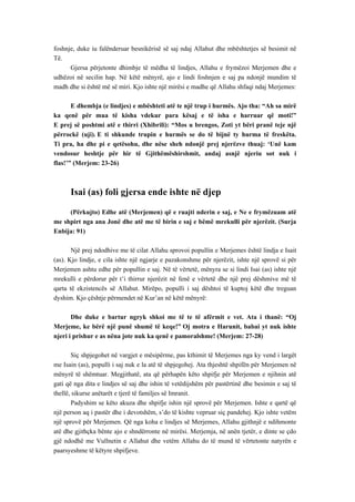 foshnje, duke iu falënderuar besnikërisë së saj ndaj Allahut dhe mbështetjes së besimit në Të. 
Gjersa përjetonte dhimbje të mëdha të lindjes, Allahu e frymëzoi Merjemen dhe e udhëzoi në secilin hap. Në këtë mënyrë, ajo e lindi foshnjen e saj pa ndonjë mundim të madh dhe si është më së miri. Kjo ishte një mirësi e madhe që Allahu shfaqi ndaj Merjemes: 
E dhembja (e lindjes) e mbështeti atë te një trup i hurmës. Ajo tha: “Ah sa mirë ka qenë për mua të kisha vdekur para kësaj e të isha e harruar që moti!” E prej së poshtmi atë e thirri (Xhibrili): “Mos u brengos, Zoti yt bëri pranë teje një përrockë (uji). E ti shkunde trupin e hurmës se do të bijnë ty hurma të freskëta. Ti pra, ha dhe pi e qetësohu, dhe nëse sheh ndonjë prej njerëzve thuaj: ‘Unë kam vendosur heshtje për hir të Gjithëmëshirshmit, andaj asnjë njeriu sot nuk i flas!’” (Merjem: 23-26) 
Isai (as) foli gjersa ende ishte në djep 
(Përkujto) Edhe atë (Merjemen) që e ruajti nderin e saj, e Ne e frymëzuam atë me shpirt nga ana Jonë dhe atë me të birin e saj e bëmë mrekulli për njerëzit. (Surja Enbija: 91) 
Një prej ndodhive me të cilat Allahu sprovoi popullin e Merjemes është lindja e Isait (as). Kjo lindje, e cila ishte një ngjarje e pazakonshme për njerëzit, ishte një sprovë si për Merjemen ashtu edhe për popullin e saj. Në të vërtetë, mënyra se si lindi Isai (as) ishte një mrekulli e përdorur për t’i thirrur njerëzit në fenë e vërtetë dhe një prej dëshmive më të qarta të ekzistencës së Allahut. Mirëpo, populli i saj dështoi të kuptoj këtë dhe treguan dyshim. Kjo çështje përmendet në Kur’an në këtë mënyrë: 
Dhe duke e bartur ngryk shkoi me të te të afërmit e vet. Ata i thanë: “Oj Merjeme, ke bërë një punë shumë të keqe!” Oj motra e Harunit, babai yt nuk ishte njeri i prishur e as nëna jote nuk ka qenë e pamoralshme! (Merjem: 27-28) 
Siç shpjegohet në vargjet e mësipërme, pas kthimit të Merjemes nga ky vend i largët me Isain (as), populli i saj nuk e la atë të shpjegohej. Ata thjeshtë shpifën për Merjemen në mënyrë të shëmtuar. Megjithatë, ata që përhapën këto shpifje për Merjemen e njihnin atë gati që nga dita e lindjes së saj dhe ishin të vetëdijshëm për pastërtinë dhe besimin e saj të thellë, sikurse anëtarët e tjerë të familjes së Imranit. 
Padyshim se këto akuza dhe shpifje ishin një sprovë për Merjemen. Ishte e qartë që një person aq i pastër dhe i devotshëm, s’do të kishte vepruar siç pandehej. Kjo ishte vetëm një sprovë për Merjemen. Që nga koha e lindjes së Merjemes, Allahu gjithnjë e ndihmonte atë dhe gjithçka bënte ajo e shndërronte në mirësi. Merjemja, në anën tjetër, e dinte se çdo gjë ndodhë me Vullnetin e Allahut dhe vetëm Allahu do të mund të vërtetonte natyrën e paarsyeshme të këtyre shpifjeve.  