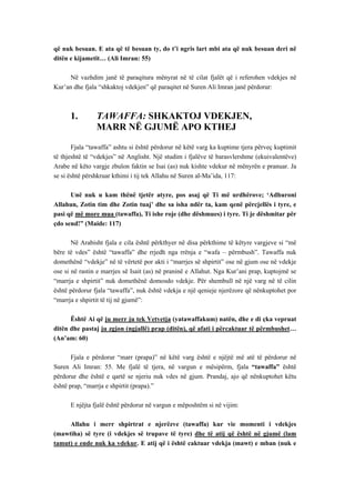 që nuk besuan. E ata që të besuan ty, do t’i ngris lart mbi ata që nuk besuan deri në ditën e kijametit… (Ali Imran: 55) 
Në vazhdim janë të paraqitura mënyrat në të cilat fjalët që i referohen vdekjes në Kur’an dhe fjala “shkaktoj vdekjen” që paraqitet në Suren Ali Imran janë përdorur: 
1. TAWAFFA: SHKAKTOJ VDEKJEN, 
MARR NË GJUMË APO KTHEJ 
Fjala “tawaffa” ashtu si është përdorur në këtë varg ka kuptime tjera përveç kuptimit të thjeshtë të “vdekjes” në Anglisht. Një studim i fjalëve të barasvlershme (ekuivalentëve) Arabe në këto vargje zbulon faktin se Isai (as) nuk kishte vdekur në mënyrën e pranuar. Ja se si është përshkruar kthimi i tij tek Allahu në Suren al-Ma’ida, 117: 
Unë nuk u kam thënë tjetër atyre, pos asaj që Ti më urdhërove; ‘Adhuroni Allahun, Zotin tim dhe Zotin tuaj’ dhe sa isha ndër ta, kam qenë përcjellës i tyre, e pasi që më more mua (tawaffa), Ti ishe roje (dhe dëshmues) i tyre. Ti je dëshmitar për çdo send!” (Maide: 117) 
Në Arabisht fjala e cila është përkthyer në disa përkthime të këtyre vargjeve si “më bëre të vdes” është “tawaffa” dhe rrjedh nga rrënja e “wafa – përmbush”. Tawaffa nuk domethënë “vdekje” në të vërtetë por akti i “marrjes së shpirtit” ose në gjum ose në vdekje ose si në rastin e marrjes së Isait (as) në praninë e Allahut. Nga Kur’ani prap, kuptojmë se “marrja e shpirtit” nuk domethënë domosdo vdekje. Për shembull në një varg në të cilin është përdorur fjala “tawaffa”, nuk është vdekja e një qenieje njerëzore që nënkuptohet por “marrja e shpirtit të tij në gjumë”: 
Është Ai që ju merr ju tek Vetvetja (yatawaffakum) natën, dhe e di çka vepruat ditën dhe pastaj ju zgjon (ngjallë) prap (ditën), që afati i përcaktuar të përmbushet… (An’am: 60) 
Fjala e përdorur “marr (prapa)” në këtë varg është e njëjtë më atë të përdorur në Suren Ali Imran: 55. Me fjalë të tjera, në vargun e mësipërm, fjala “tawaffa” është përdorur dhe është e qartë se njeriu nuk vdes në gjum. Prandaj, ajo që nënkuptohet këtu është prap, “marrja e shpirtit (prapa).” 
E njëjta fjalë është përdorur në vargun e mëposhtëm si në vijim: 
Allahu i merr shpirtrat e njerëzve (tawaffa) kur vie momenti i vdekjes (mawtiha) së tyre (i vdekjes së trupave të tyre) dhe të atij që është në gjumë (lam tamut) e ende nuk ka vdekur. E atij që i është caktuar vdekja (mawt) e mban (nuk e  