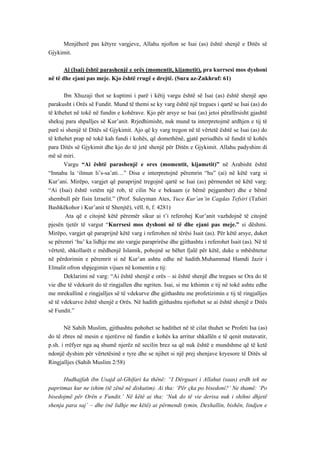 Menjëherë pas këtyre vargjeve, Allahu njofton se Isai (as) është shenjë e Ditës së Gjykimit. 
Ai (Isai) është parashenjë e orës (momentit, kijametit), pra kurrsesi mos dyshoni në të dhe ejani pas meje. Kjo është rrugë e drejtë. (Sura az-Zukhruf: 61) 
Ibn Xhuzaji thot se kuptimi i parë i këtij vargu është së Isai (as) është shenjë apo parakusht i Orës së Fundit. Mund të themi se ky varg është një tregues i qartë se Isai (as) do të kthehet në tokë në fundin e kohërave. Kjo për arsye se Isai (as) jetoi përafërsisht gjashtë shekuj para shpalljes së Kur’anit. Rrjedhimisht, nuk mund ta interpretojmë ardhjen e tij të parë si shenjë të Ditës së Gjykimit. Ajo që ky varg tregon në të vërtetë është se Isai (as) do të kthehet prap në tokë kah fundi i kohës, që domethënë, gjatë periudhës së fundit të kohës para Ditës së Gjykimit dhe kjo do të jetë shenjë për Ditën e Gjykimit. Allahu padyshim di më së miri. 
Vargu “Ai është parashenjë e ores (momentit, kijametit)” në Arabisht është “Innahu la ‘ilmun li’s-sa’ati…” Disa e interpretojnë përemrin “hu” (ai) në këtë varg si Kur’ani. Mirëpo, vargjet që paraprijnë tregojnë qartë se Isai (as) përmendet në këtë varg: “Ai (Isai) është vetëm një rob, të cilin Ne e bekuam (e bëmë pejgamber) dhe e bëmë shembull për fisin Izraelit.” (Prof. Suleyman Ates, Yuce Kur’an’in Cagdas Tefsiri (Tafsiri Bashkëkohor i Kur’anit të Shenjtë), vëll. 6, f. 4281) 
Ata që e citojnë këtë përemër sikur ai t’i referohej Kur’anit vazhdojnë të citojnë pjesën tjetër të vargut “Kurrsesi mos dyshoni në të dhe ejani pas meje.” si dëshmi. Mirëpo, vargjet që paraprijnë këtë varg i referohen në tërësi Isait (as). Për këtë arsye, duket se përemri ‘hu’ ka lidhje me ato vargje paraprirëse dhe gjithashtu i referohet Isait (as). Në të vërtetë, shkollarët e mëdhenjë Islamik, pohojnë se bëhet fjalë për këtë, duke u mbështetur në përdorimin e përemrit si në Kur’an ashtu edhe në hadith.Muhammad Hamdi Jazir i Elmalit ofron shpjegimin vijues në komentin e tij: 
Deklarimi në varg: “Ai është shenjë e orës – ai është shenjë dhe tregues se Ora do të vie dhe të vdekurit do të ringjallen dhe ngriten. Isai, si me kthimin e tij në tokë ashtu edhe me mrekullinë e ringjalljes së të vdekurve dhe gjithashtu me profetizimin e tij të ringjalljes së të vdekurve është shenjë e Orës. Në hadith gjithashtu njoftohet se ai është shenjë e Ditës së Fundit.” 
Në Sahih Muslim, gjithashtu pohohet se hadithet në të cilat thuhet se Profeti Isa (as) do të zbres në mesin e njerëzve në fundin e kohës ka arritur shkallën e të qenit mutavatir, p.sh. i rrëfyer nga aq shumë njerëz në secilin brez sa që nuk është e mundshme që të ketë ndonjë dyshim për vërtetësinë e tyre dhe se njihet si një prej shenjave kryesore të Ditës së Ringjalljes (Sahih Muslim 2/58) 
Hudhajfah ibn Usajd al-Ghifari ka thënë: “I Dërguari i Allahut (saas) erdh tek ne papritmas kur ne ishim (të zënë në diskutim). Ai tha: ‘Për çka po bisedoni?’ Ne thamë: ‘Po bisedojmë për Orën e Fundit.’ Në këtë ai tha: ‘Nuk do të vie derisa nuk i shihni dhjetë shenja para saj’ – dhe (në lidhje me këtë) ai përmendi tymin, Dexhallin, bishën, lindjen e  