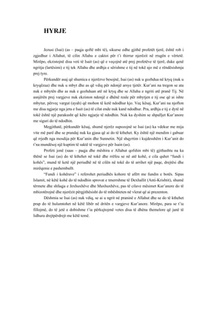 HYRJE 
Jezusi (Isai) (as – paqja qoftë mbi të), sikurse edhe gjithë profetët tjerë, është rob i zgjedhur i Allahut, të cilin Allahu e caktoi për t’i thirrur njerëzit në rrugën e vërtetë. Mirëpo, ekzistojnë disa veti të Isait (as) që e veçojnë atë prej profetëve të tjerë, duke qenë ngritja (lartësimi) e tij tek Allahu dhe ardhja e sërishme e tij në tokë ajo më e rëndësishmja prej tyre. 
Përkundër asaj që shumica e njerëzve besojnë, Isai (as) nuk u gozhdua në kryq (nuk u kryqëzua) dhe nuk u mbyt dhe as që vdiq për ndonjë arsye tjetër. Kur’ani na tregon se ata nuk e mbytën dhe as nuk e gozhduan atë në kryq dhe se Allahu e ngriti atë pranë Tij. Në asnjërën prej vargjeve nuk ekziston ndonjë e dhënë reale për mbytjen e tij ose që ai ishte mbytur, përveç vargut (ayah) që mohon të ketë ndodhur kjo. Veç kësaj, Kur’ani na njofton me disa ngjarje nga jeta e Isait (as) të cilat ende nuk kanë ndodhur. Pra, ardhja e tij e dytë në tokë është një parakusht që këto ngjarje të ndodhin. Nuk ka dyshim se shpalljet Kur’anore me siguri do të ndodhin. 
Megjithatë, përkundër kësaj, shumë njerëz supozojnë se Isai (as) ka vdekur me mija vite më parë dhe se prandaj nuk ka gjasa që ai do të kthehet. Ky është një mendim i gabuar që rrjedh nga mosdija për Kur’anin dhe Sunnetin. Një shqyrtim i kujdesshëm i Kur’anit do t’na mundësoj një kuptim të saktë të vargjeve për Isain (as). 
Profeti jonë (saas – paqja dhe mëshira e Allahut qofshin mbi të) gjithashtu na ka thënë se Isai (as) do të kthehet në tokë dhe rrëfeu se në atë kohë, e cila quhet “fundi i kohës”, mund të ketë një periudhë në të cilën në tokë do të arrihet një paqe, drejtësi dhe mirëqenie e pashembullt. 
“Fundi i kohërave” i referohet periudhës kohore të afërt me fundin e botës. Sipas Islamit, në këtë kohë do të ndodhin sprovat e tmerrshme të Dexhallit (Anti-Krishtit), shumë tërmete dhe shfaqja e Jexhuxhëve dhe Maxhuxhëve, pas të cilave mësimet Kur’anore do të mbizotërojnë dhe njerëzit përgjithësisht do të mbështeten në vlerat që ai prezenton. 
Dëshmia se Isai (as) nuk vdiq, se ai u ngrit në praninë e Allahut dhe se do të kthehet prap do të hulumtohet në këtë libër në dritën e vargjeve Kur’anore. Mirëpo, para se t’ia fillojmë, do të jetë e dobishme t’ia përkujtojmë vetes disa të dhëna themelore që janë të lidhura drejtpërdrejt me këtë temë.  