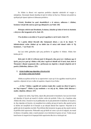 Se Allahu iu dhuroi veti superiore profetëve shprehet saktësisht në vargjer e mësipërme. Ekzistojnë shumë shembuj të tjerë të rrëfyer në Kur’an. Pohimet më poshtë na njoftojnë për tiparet sipërore të dhuruara profetëve: 
Vërtetë, Ibrahimi ka qenë shembëlltyrë e të mirave, adhurues i Allahut, besimtar i drejtë dhe nuk ka qenë nga idhujtarët. (en-Nahl: 120) 
Përkujto robërit tanë Ibrahimin, Is-hakun, Jakubin që ishin të fortë në zbatimin e detyrave dhe largpamës në fe. (Sad: 45) 
S’ka dyshim se ata ishin te Ne prej të zgjedhurve më të mirë. (Sad: 47) 
Ne i patëm dhënë Davudit dhe Sulejmanit dituri, e ata të dy thanë: “I falënderohemi vetëm Allahut që na dalloi (me të mira) mbi shumë robër të Tij besimtarë…” (en-Neml: 15) 
Isai (as) është gjithashtu njëri prej profetëve të zgjedhur të Allahut. Allahu thot kështu për të: 
Këta (për të cilët të rrëfyem) janë të dërguarit, disa prej tyre i dalluam nga të tjerët, prej tyre pati që Allahu u foli, disa i ngriti në shkallë më të lartë, Isait, birit të Merjemës i dhamë argumente dhe e përfocuam me shpirtin e shenjtë (shpirtin më të pastër) (Xhibrilin). (Bekare: 253) 
2. Ai do të njihet nga shprehja e fytyrës së tij 
që vërehet vetëm tek Profetët 
Allahu na njofton në Kur’an se superioriteti i atyre që Ai ka zgjedhur mund të jetë në aspektin e dijenisë së tyre si edhe në aspektin e fuqisë së tyre fizike: 
…Ai tha: “Allahu e zgjodhi atë sundues tuajin dhe e pajisi me dituri të gjerë e me fuqi trupore!” Allahu ia jep sundimin e vet atij që do, Allahu është dhurues i madh, i dijshëm. (Bekare: 247) 
I pajisur me urtësi, fuqi fizike, dijeni dhe përsosmëri të karakterit, Isai (as) do të ketë një shprehje të fytyrës që mund të vërehet vetëm tek profetët. Frika e tij e fuqishme ndaj Allahut dhe drita e besimit të tij të palëkundur do të jenë plotësisht të dukshme në fytyrën e tij. Kjo shprehje në fytyrën e tij menjëherë do ta dalloj atë prej të tjerëve dhe njerëzit që do ta shohin atë menjëherë do të hetojnë se po takojnë dikend fare superior. Natyrisht se të gjithë nuk do të pajtohen me këtë. Prej tërbimit dhe krenarisë, ka gjasa që disa njerëz nuk do të përfillin këtë superioritet. Përkundër asaj që thellë në veten e tyre do të ndjejnë, ata mund të shtiren si të paditur, duke e marrë praninë e tij si kërcënim të qenies së tyre. Vetëm ata që kanë besim të sinqertë do të kuptojnë këtë superioritet dhe do ta vlerësojnë atë.  