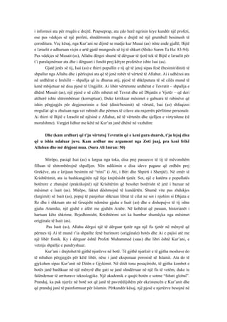 i informoi ata për rrugën e drejtë. Prapseprap, ata çdo herë ngrinin krye kundër një profeti, ose pas vdekjes së një profeti, shndërronin rrugën e drejtë në një grumbull besimesh të çoroditura. Veç kësaj, nga Kur’ani ne dijmë se madje kur Musai (as) ishte ende gjallë, Bijtë e Izraelit e adhuruan viçin e artë gjatë mungesës së tij të shkurt (Shiko Suren Ta Ha: 83-94). Pas vdekjes së Musait (as), Allahu dërgoi shumë të dërguar të tjerë tek të Bijtë e Izraelit për t’i paralajmëruar ata dhe i dërguari i fundit prej këtyre profetëve ishte Isai (as). 
Gjatë jetës së tij, Isai (as) e thirri popullin e tij që të jetoj sipas fesë (besimit/dinit) të shpallur nga Allahu dhe i përkujtoi ata që të jenë robër të vërtetë të Allahut. Ai i udhëzoi ata në urdhërat e Inxhilit – shpallja që iu dhurua atij, pjesë të shkëputura të së cilës mund të kenë mbijetuar në disa pjesë të Ungjillit. Ai libër vërtetonte urdhërat e Tevratit – shpallja e dhënë Musait (as), një pjesë e së cilës mbetet në Tevrat dhe në Dhjatën e Vjetër – që deri atëherë ishte shtrembëruar (korruptuar). Duke kritikuar mësimet e gabuara të rabinëve që ishin përgjegjës për degjenerimin e fesë (dinit/besimit) së vërtetë, Isai (as) shfuqizoi rregullat që u zbuluan nga vet rabinët dhe përmes të cilave ata nxjerrën përfitime personale. Ai thirri të Bijtë e Izraelit në njësinë e Allahut, në të vërtetën dhe sjelljen e virtytshme (të moralshme). Vargjet lidhur me këtë në Kur’an janë dhënë në vazhdim: 
Dhe (kam ardhur) që t’ju vërtetoj Tevratin që e keni para duarsh, t’ju lejoj disa që u ishin ndaluar juve. Kam ardhur me argument nga Zoti juaj, pra keni frikë Allahun dhe më dëgjoni mua. (Sura Ali Imran: 50) 
Mirëpo, pasiqë Isai (as) u largua nga toka, disa prej pasuesve të tij të mëvonshëm filluan të shtrembërojnë shpalljen. Nën ndikimin e disa ideve pagane që erdhën prej Grekëve, ata e krijuan besimin në “trini” (i Ati, i Biri dhe Shpirti i Shenjtë). Në emër të Krishtërimit, ata iu bashkangjitën një feje krejtësisht tjetër. Sot, një e katërta e popullatës botërore e zbatojnë (praktikojnë) një Krishtërim që besohet botërisht të jetë i bazuar në mësimet e Isait (as). Mirëpo, faktet dëshmojnë të kundërtën. Shumë vite pas zhdukjes (largimit) së Isait (as), popuj të panjohur shkruan librat të cilat ne sot i njohim si Dhjata e Re dhe i shkruan ato në Greqisht ndonëse gjuha e Isait (as) dhe e dishepujve të tij ishte gjuha Aramike, një gjuhë e afërt me gjuhën Arabe. Në kohërat që pasuan, historianët i hartuan këto shkrime. Rrjedhimisht, Krishtërimi sot ka humbur shumëçka nga mësimet origjinale të Isait (as). 
Pas Isait (as), Allahu dërgoi një të dërguar tjetër nga një fis tjetër në mënyrë që përmes tij Ai të mund t’ia shpallte fenë burimore (origjinale) botës dhe Ai e pajisi atë me një libër fisnik. Ky i dërguar është Profeti Muhammed (saas) dhe libri është Kur’ani, e vetmja shpallje e pandryshuar. 
Kur’ani i drejtohet të gjithë njerëzve në botë. Të gjithë njerëzit e të gjitha moshave do të mbahen përgjegjës për këtë libër, nëse i janë eksponuar porosisë së Islamit. Ata do të gjykohen sipas Kur’anit në Ditën e Gjykimit. Në ditët tona posaçërisht, të gjitha kombet e botës janë bashkuar në një mënyrë dhe gati se janë shndërruar në një fis të vetëm, duke iu falënderuar të arriturave teknologjike. Një akademik e quajti botën e sotme “fshati global”. Prandaj, ka pak njerëz në botë sot që janë të pavetëdijshëm për ekzistencën e Kur’anit dhe që prandaj janë të painformuar për Islamin. Përkundër kësaj, një pjesë e njerëzve besojnë në  