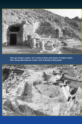 Disa nga rrënojat e qytetit, i cili u fundos në liqen, janë zbuluar në brigjet e liqenit. 
Këto rrënoja dëshmojnë për nivelin e lartë të jetesës së këtij populli. 
 