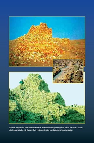 Shumë vepra arti dhe monumente të madhërishme janë ngritur dikur në Ubar, ashtu 
siç tregohet dhe në Kuran. Sot vetëm rrënojat e mësipërme kanë mbetur. 
 