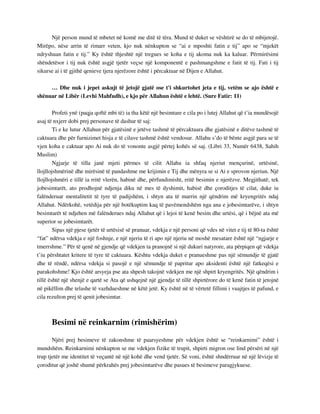 Një person mund të mbetet në komë me ditë të tëra. Mund të duket se vështirë se do të mbijetojë. 
Mirëpo, nëse arrin të rimarr veten, kjo nuk nënkupton se “ai e mposhti fatin e tij” apo se “mjekët 
ndryshuan fatin e tij.” Ky është thjeshtë një tregues se koha e tij akoma nuk ka kaluar. Përmirësimi 
shëndetësor i tij nuk është asgjë tjetër veçse një komponentë e pashmangshme e fatit të tij. Fati i tij 
sikurse ai i të gjithë qenieve tjera njerëzore është i përcaktuar në Dijen e Allahut. 
… Dhe nuk i jepet askujt të jetojë gjatë ose t'i shkurtohet jeta e tij, vetëm se ajo është e 
shënuar në Libër (Levhi Mahfudh), e kjo për Allahun është e lehtë. (Sure Fatir: 11) 
Profeti ynë (paqja qoftë mbi të) ia tha këtë një besimtare e cila po i lutej Allahut që t’ia mundësojë 
asaj të nxjerr dobi prej personave të dashur të saj: 
Ti e ke lutur Allahun për gjatësinë e jetëve tashmë të përcaktuara dhe gjatësinë e ditëve tashmë të 
caktuara dhe për furnizimet hisja e të cilave tashmë është vendosur. Allahu s’do të bënte asgjë para se të 
vjen koha e caktuar apo Ai nuk do të vononte asgjë përtej kohës së saj. (Libri 33, Numër 6438, Sahih 
Muslim) 
Ngjarje të tilla janë mjeti përmes të cilit Allahu ia shfaq njeriut mençurinë, urtësinë, 
llojllojshmërinë dhe mirësinë të pandashme me krijimin e Tij dhe mënyra se si Ai e sprovon njeriun. Një 
llojllojshmëri e tillë ia rritë vlerën, habinë dhe, përfundimisht, rritë besimin e njerëzve. Megjithatë, tek 
jobesimtarët, ato prodhojnë ndjenja diku në mes të dyshimit, habisë dhe çoroditjes të cilat, duke iu 
falënderuar mentalitetit të tyre të padijshëm, i shtyn ata të marrin një qëndrim më kryengritës ndaj 
Allahut. Ndërkohë, vetëdija për një botëkuptim kaq të pavëmendshëm nga ana e jobesimtarëve, i shtyn 
besimtarët të ndjehen më falënderues ndaj Allahut që i lejoi të kenë besim dhe urtësi, që i bëjnë ata më 
superior se jobesimtarët. 
Sipas një pjese tjetër të urtësisë së pranuar, vdekja e një personi që vdes në vitet e tij të 80-ta është 
“fat” ndërsa vdekja e një foshnje, e një njeriu të ri apo një njeriu në moshë mesatare është një “ngjarje e 
tmerrshme.” Për të qenë në gjendje që vdekjen ta pranojnë si një dukuri natyrore, ata përpiqen që vdekja 
t’iu përshtatet kritere të tyre të caktuara. Kështu vdekja duket e pranueshme pas një sëmundje të gjatë 
dhe të rëndë, ndërsa vdekja si pasojë e një sëmundje të papritur apo aksidenti është një fatkeqësi e 
parakohshme! Kjo është arsyeja pse ata shpesh takojnë vdekjen me një shpirt kryengritës. Një qëndrim i 
tillë është një shenjë e qartë se Ata që ushqejnë një gjendje të tillë shpirtërore do të kenë fatin të jetojnë 
në pikëllim dhe telashe të vazhdueshme në këtë jetë. Ky është në të vërtetë fillimi i vuajtjes të pafund, e 
cila rezulton prej të qenit jobesimtar. 
Besimi në reinkarnim (rimishërim) 
Njëri prej besimeve të zakonshme të paarsyeshme për vdekjen është se “reinkarnimi” është i 
mundshëm. Reinkarnimi nënkupton se me vdekjen fizike të trupit, shpirti migron ose lind përsëri në një 
trup tjetër me identitet të veçantë në një kohë dhe vend tjetër. Së voni, është shndërruar në një lëvizje të 
çoroditur që joshë shumë përkrahës prej jobesimtarëve dhe pasues të besimeve paragjykuese. 
 