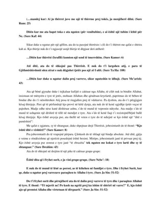 (…mandej kur) Ai ju thërret juve me një të thirrme prej tokës, ju menjëherë dilni. (Sure 
Rum: 25) 
Ditën kur me ata hapet toka e ata nguten (për vendtubim), e ai është një tubim i lehtë për 
Ne. (Sure Kaf: 44) 
Sikur duke u ngutur për një qëllim, ata do ta pasojnë thirrësin i cili do t’i thërret me qafat e shtrira 
kah ai. Kjo thirrje nuk do t’i ngjasojë asnjë thirrje të dëgjuar deri atëherë: 
…Ditën kur thirrësi (Israfili) kumton një send të tmerrshëm. (Sure Kamer: 6) 
Atë ditë, ata do të shkojnë pas Thirrësit. E nuk do t’i largohen atij, e para të 
Gjithmëshirshmit ulen zërat e nuk dëgjohet tjetër pos një zë I ulët. (Sure Ta Ha: 108) 
…Ditën kur duke u ngutur dalin prej varreve, sikur nguteshin te idhujt. (Sure Me’arixh: 
43) 
Ata që bënë gjynahe duke i tejkaluar kufijtë e caktuar nga Allahu, të cilët nuk iu bindën Allahut, 
insistuan në mënyrën e tyre të jetës, mohuan Allahun dhe qëndruan kryelartë, papritmas do të bëhen të 
bindur dhe do t’i nënshtrohen Atij posa të ringjallen prej të vdekurve. Pa dyshim, ata do t’i përgjigjen 
kësaj thirrjeje. Pasi që të përfundojë kjo provë në këtë dynja, ata nuk do të kenë zgjidhje tjetër veçse të 
pajtohen. Madje edhe nëse kanë dëshiruar ashtu, s’do të mund të vepronin ndryshe. Ata madje s’do të 
mund të ushqenin një dëshirë të tillë në mendjet e tyre. Ata s’do të kenë fuqi t’i rezistojnë/bëjnë ballë 
kësaj thirrjeje. Kjo është arsyeja pse, ata thellë në veten e tyre do të ndiejnë se kjo është një “ditë e 
pamëshirë”: 
Me qafat e zgjatura, sy të shtanguar, duke shpejtuar drejt Thirrësit, jobesimtarët do të thonë: “Kjo 
është ditë e vështirë!” (Sure Kamer: 8) 
Pra jobesimtarët do të vrapojnë përpara. Çdokush do të shfaqë një bindje absolute. Atë ditë, gjëja 
e vetme e rëndësishme që njerëzit posedojnë është besimi. Mirëpo, jobesimtarët janë të privuar prej tij. 
Kjo është arsyeja pse zemrat e tyre janë “të zbrazëta” tek nguten me kokat e tyre lartë dhe sy të 
shtanguar.” (Sure Ibrahim: 43) 
Ata do të shkojnë në drejtim të një pike të caktuar grupe-grupe: 
Është dita që i fryhet surit, e ju vini grupe-grupe. (Sure Nebe’: 18) 
E nuk do të mund të lënë as porosi, as të kthehen në familjet e tyre. Dhe i fryhet Surit, kur 
qe, duke u ngutur prej varrezave paraqiten te Allahu i tyre. (Sure Ja Sin: 51-52) 
Do t’i fryhet surit dhe përnjëherë ata do të dalin prej varreve të tyre dhe i paraqiten Allahut 
të tyre. E thonë: “Të mjerët ne! Po kush na ngriti prej ku ishim të shtrirë në varre?" E, kjo është 
ajo që premtoi Allahu dhe vërtetuan të dërguarit.” (Sure Ja Sin: 51-52) 
 