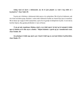 Andaj, hyni në dyert e xhehenemit, aty do të jeni përjetë: sa vend i keq është ai i 
kryelartëve!" (Sure Nahl: 29) 
Veçoria më e frikshme e xhehenemit është natyra e tij e përjetshme. Me të hyrë në xhehenem, nuk 
do të ketë më kthim prapa. Realiteti i vetëm është xhehenemi bashkë me shumë lloje tjera të mundimit. 
Me të takuar një vuajtje të tillë të përjetshme, njeriu bie në gjendje të dëshpërimit të plotë. Ai më nuk ka 
kurrfarë shpresa. Kjo gjendje përshkruhet si vijon në Kuran: 
E ata që nuk respektuan Allahun, skutë e tyre është zjarri. Sa herë që të tentojnë të dalin 
nga ai, kthehen në të dhe atyre u thuhet: "Shijoni dënimin e zjarrit që ju e konsideronit rrenë. 
(Sure Sexhde: 20) 
Ata përpiqen të dalin nga zjarri, por s'kanë të dalë nga ai, ata kanë dënim të përhershëm. 
(Sure Maide: 37) 
 